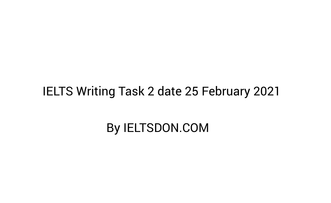 IELTS Writing Task 2 date 25 February 2021