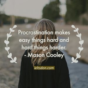 Procrastination makes easy things hard and hard things harder. - Mason Cooley