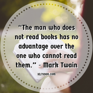 The man who does not read books has no advantage over the one who cannot read them Mark Twain
