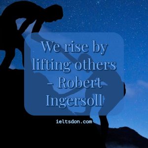 We rise by lifting others - Robert ingersoll